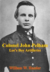 Colonel John Pelham: Lee s Boy Artillerist [Illustrated Edition]