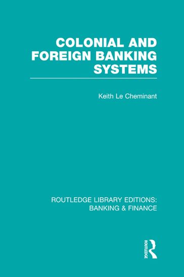 Colonial and Foreign Banking Systems (RLE Banking & Finance) - Keith Le Cheminant