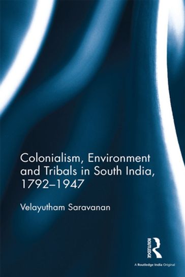 Colonialism, Environment and Tribals in South India,1792-1947 - Velayutham Saravanan