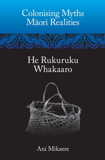 Colonising Myths  Maori Realities - Ani Mikaere