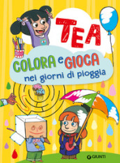 Colora e gioca nei giorni di pioggia. Tea. Ediz. a colori