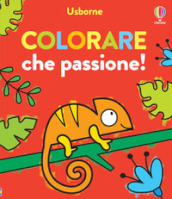 Colorare che passione! Ediz. illustrata