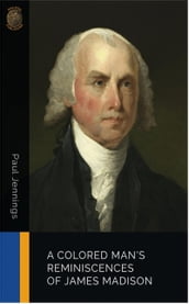 A Colored Man s Reminiscences of James Madison