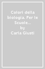 Colori della biologia. Per le Scuole superiori. Con e-book. Con espansione online