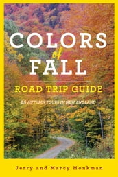 Colors of Fall Road Trip Guide: 25 Autumn Tours in New England (Second Edition)