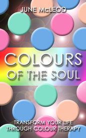 Colours of the Soul: Transform Your Life Through Color Therapy