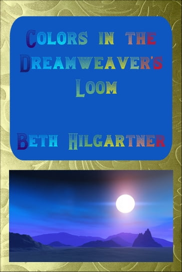 Colors in the Dreamweaver's Loom - Beth Hilgartner