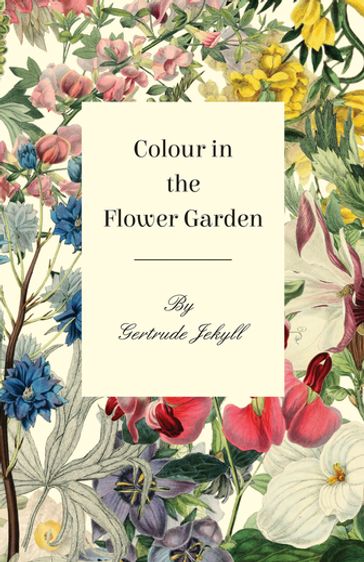 Colour in the Flower Garden - Gertrude Jekyll