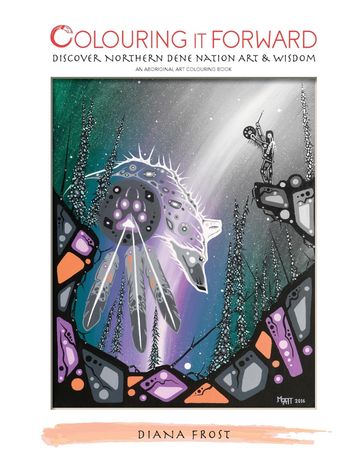 Colouring It Forward - Discover Northern Dene Nation Art & Wisdom - Diana Frost - George Blondin