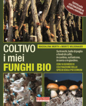 Coltivo i miei funghi bio. Sui tronchi, balle di paglia e fondi di caffè, in cantina, sul balcone, in serra o in giardino