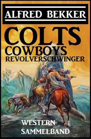 Colts, Cowboys, Revolverschwinger - Alfred Bekker