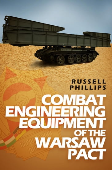 Combat Engineering Equipment of the Warsaw Pact - Russell Phillips