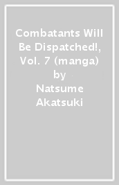 Combatants Will Be Dispatched!, Vol. 7 (manga)