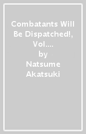 Combatants Will Be Dispatched!, Vol. 7 (light novel)