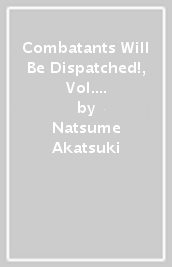 Combatants Will Be Dispatched!, Vol. 7 (Light Novel)
