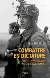 Combattre en dictature - 1944 - La Wehrmacht face au débarquement