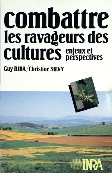 Combattre les ravageurs des cultures: enjeux et perspectives - Christine Silvy - Guy Riba