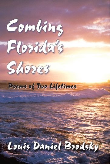 Combing Florida's Shores: Poems of Two Lifetimes - Louis Daniel Brodsky
