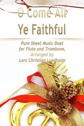 O Come All Ye Faithful Pure Sheet Music Duet for Flute and Trombone, Arranged by Lars Christian Lundholm