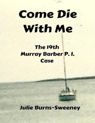 Come Die With Me: The 19th Murray Barber P I Case - Julie Burns-Sweeney