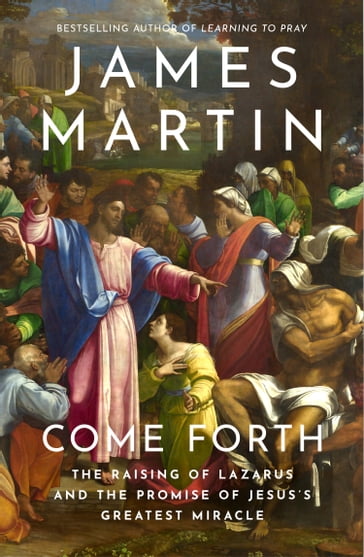 Come Forth: The Raising of Lazarus and the Promise of Jesus's Greatest Miracle - Martin James