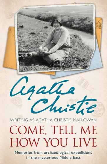 Come, Tell Me How You Live: An Archaeological Memoir - Agatha Christie
