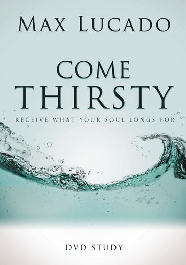 Come Thirsty DVD Bible Study Leaders Guide - Max Lucado