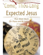 Come, Thou Long Expected Jesus Pure Sheet Music for Piano and Bb Instrument, Arranged by Lars Christian Lundholm