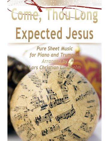 Come, Thou Long Expected Jesus Pure Sheet Music for Piano and Trumpet, Arranged by Lars Christian Lundholm - Lars Christian Lundholm