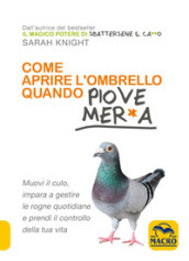 Come aprire l ombrello quando fuori piove mer*a. Muovi il culo, impara a gestire le rogne quotidiane e prendi il controllo della tua vita