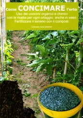 Come concimare l orto. Uso dei concimi organici e chimici