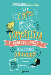 Come far finta di essere un fumettista professionista e diventarlo davvero. Guida pratica al mondo editoriale