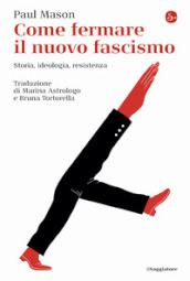 Come fermare il nuovo fascismo. Storia, ideologia, resistenza