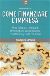 Come finanziare l impresa. Oltre la banca: minibond, private equity, venture capital, crowfunding e altri strumenti