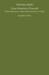 Come frantumi di mondi. Teoria della prosa e logica delle emozioni in Gadda
