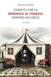 Come fu che la Biennale di Venezia diventò un circo. Le metamorfosi dell aura e i giochi di potere nell arte contemporanea