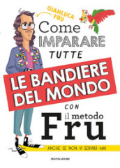 Come imparare tutte le bandiere del mondo con il metodo Fru. Anche se non vi servirà mai