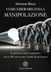 Come liberarsi dalla manipolazione. Il risveglio della coscienza nelle 40 lezioni del vostro Scarasaggio