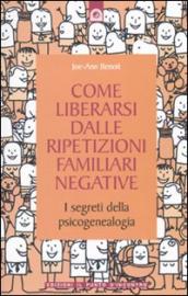 Come liberarsi dalle ripetizioni familiari negative. I segreti della psicogenealogia