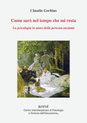 Come sarò nel tempo che mi resta. La psicologia in aiuto della persona anziana