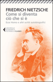 Come si diventa ciò che si è. Ecce homo e altri scritti autobiografici