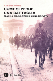 Come si perde una battaglia. Francia 1919-1940: storia di una disfatta