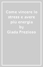 Come vincere lo stress e avere più energia