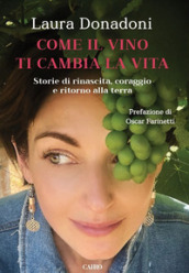 Come il vino ti cambia la vita. Storie di rinascita, coraggio e ritorno alla terra