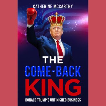 Comeback King, The: Donald Trump's Unfinished Business - Catherine McCarthy