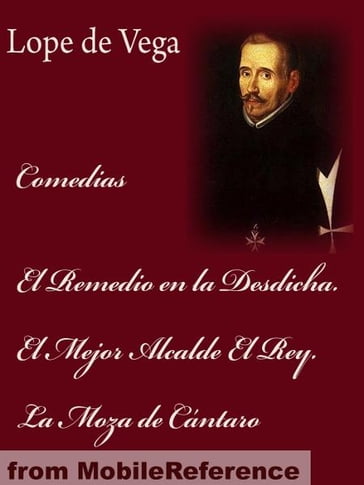 Comedias: El Remedio En La Desdicha. El Mejor Alcalde El Rey. La Moza De Cántaro (Spanish Edition) (Mobi Classics) - Lope De Vega