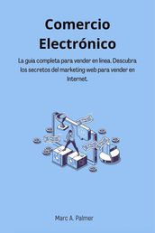 Comercio Electrónico: La guía completa para vender en línea. Descubra los secretos del marketing web para vender en Internet.