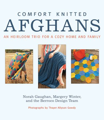 Comfort Knitted Afghans - Norah Gaughan - Margery Winter - Berroco Design Team - Thayer Allyson Gowdy