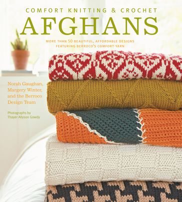 Comfort Knitting & Crochet: Afghans - Norah Gaughan - Margery Winter - Berroco Design Team - Thayer Allyson Gowdy
