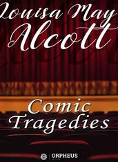 Comic Tragedies - Written by  Jo  and  Meg  and Acted by The  Little Women 